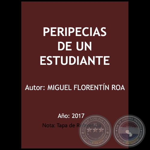 PERIPECIAS DE UN ESTUDIANTE - Autor: MIGUEL FLORENTÍN ROA - Año 2017